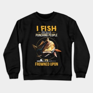 I fish because punching people is frownes upon shirt Crewneck Sweatshirt